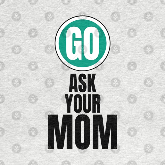 Go ask your mom funny graphic by PlusAdore